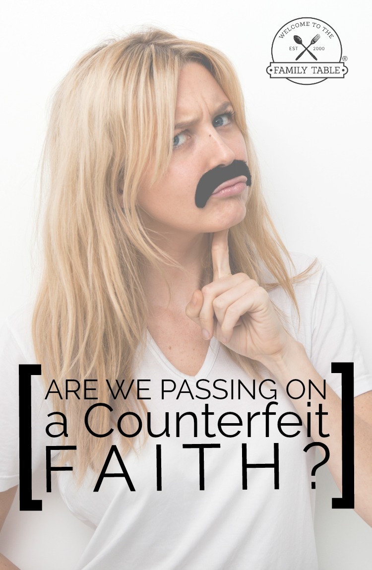 Are We Passing On A Counterfeit Faith?