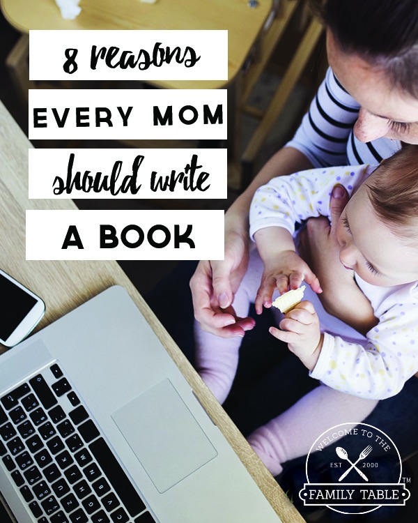 MOMS: Do you have a book in your heart that you've been meaning to write? Not sure if you should? Here are 8 reasons why every mom should write a book.