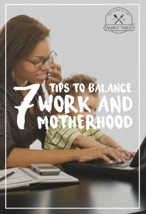 Are you struggling to balance work and motherhood? Here are 7 tips to help!